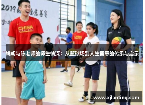 姚明与陈老师的师生情深：从篮球场到人生智慧的传承与启示
