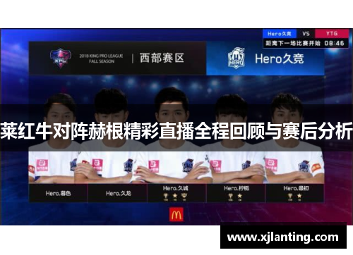 莱红牛对阵赫根精彩直播全程回顾与赛后分析